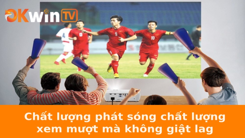 Chất lượng phát sóng chất lượng, xem mượt mà không giật lag