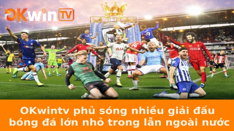 OKwintv phủ sóng nhiều giải đấu bóng đá lớn nhỏ trong lẫn ngoài nước