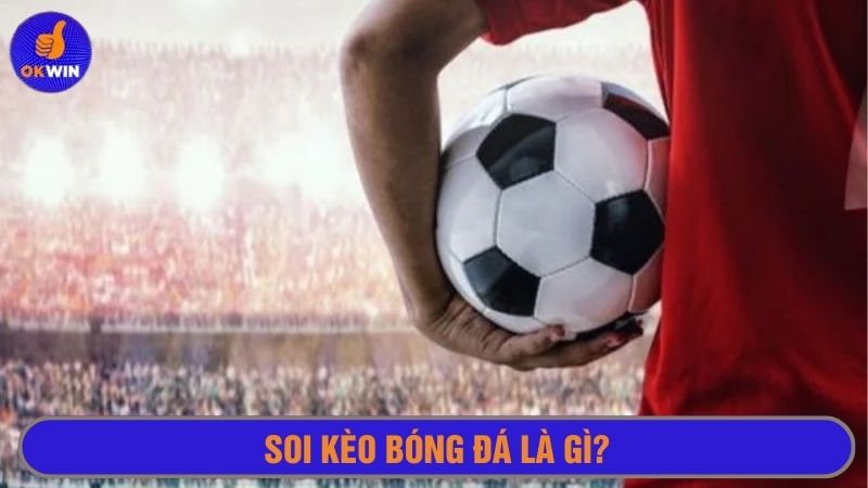 Soi kèo bóng đá dự đoán kết quả chính xác trận đấu